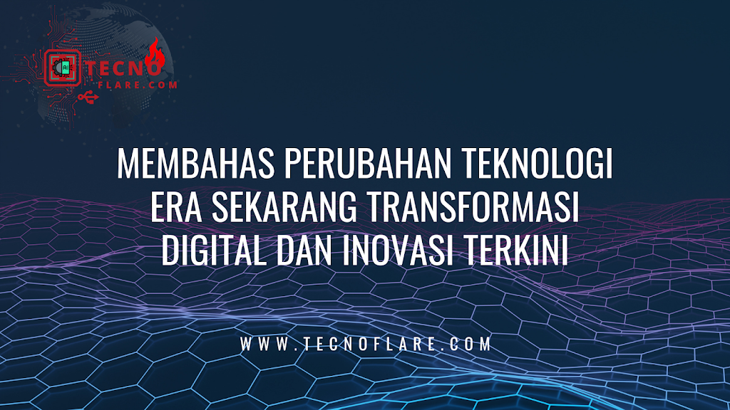 Membahas Perubahan Teknologi Era Sekarang Transformasi Digital dan Inovasi Terkini